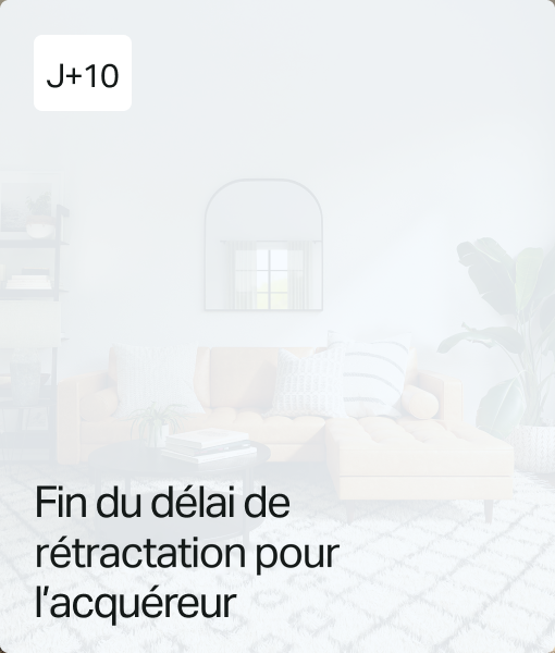 J+10 : fin du délai de rétractation pour l’acquéreur